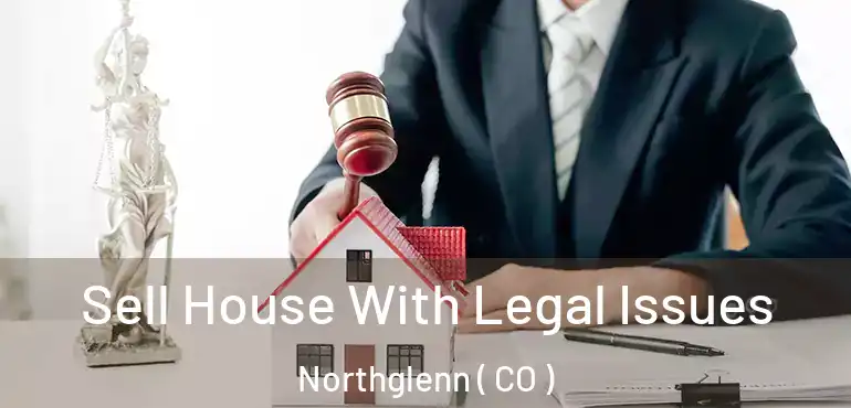 Sell House With Legal Issues Northglenn ( CO )