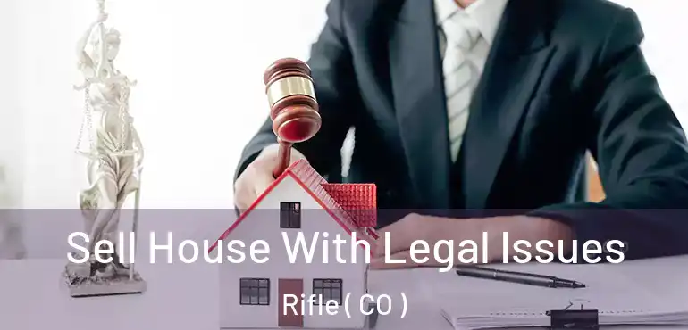 Sell House With Legal Issues Rifle ( CO )