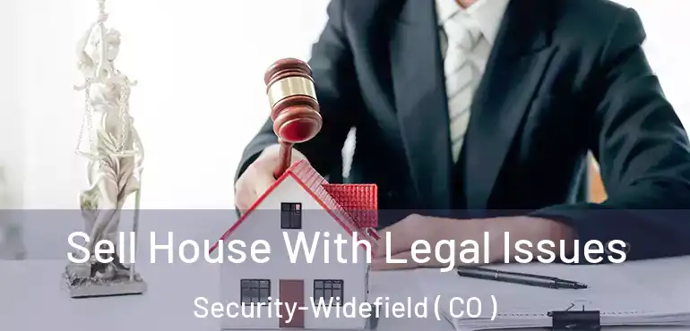 Sell House With Legal Issues Security-Widefield ( CO )