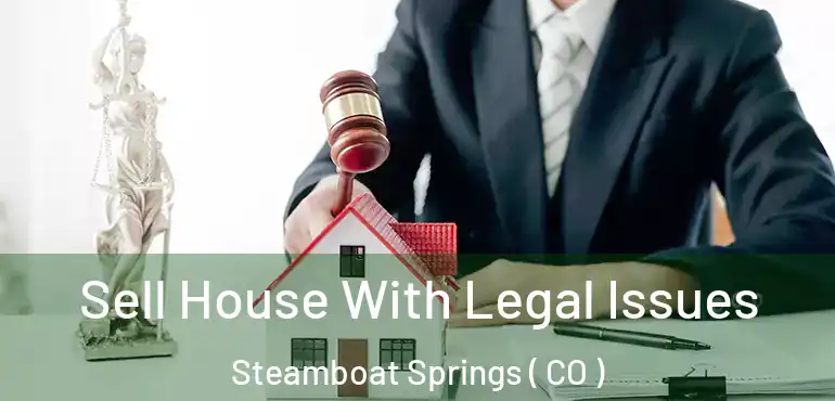 Sell House With Legal Issues Steamboat Springs ( CO )