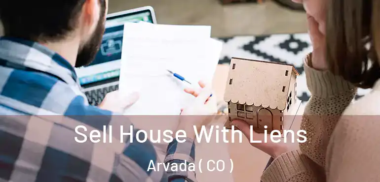 Sell House With Liens Arvada ( CO )