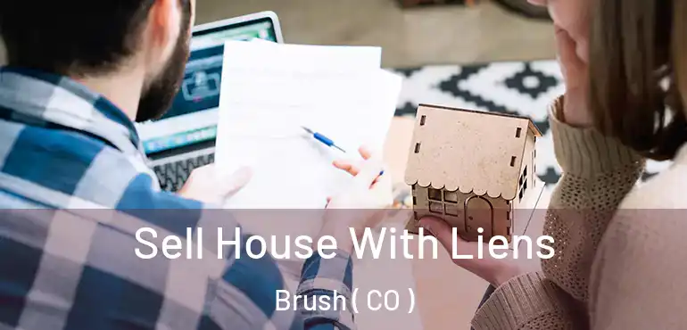 Sell House With Liens Brush ( CO )