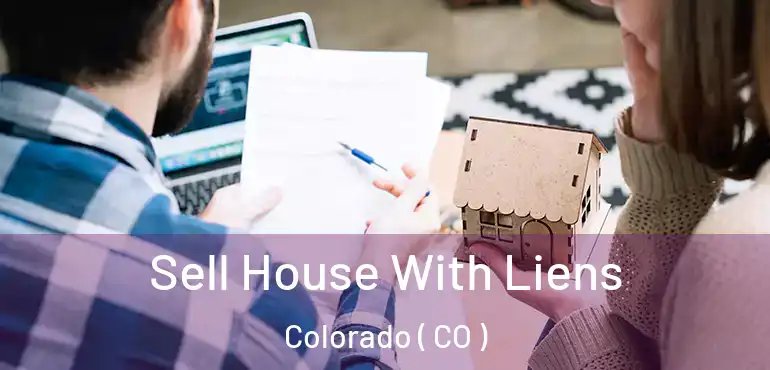 Sell House With Liens Colorado ( CO )