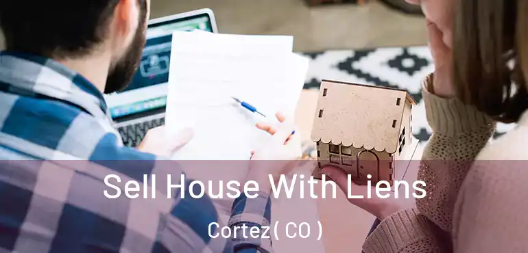 Sell House With Liens Cortez ( CO )