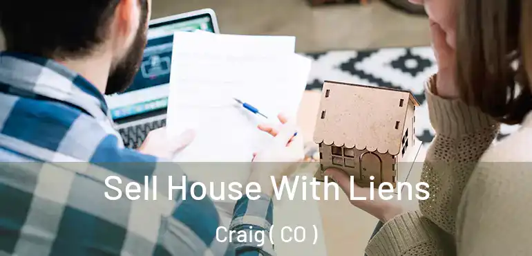 Sell House With Liens Craig ( CO )