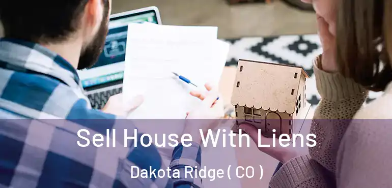 Sell House With Liens Dakota Ridge ( CO )