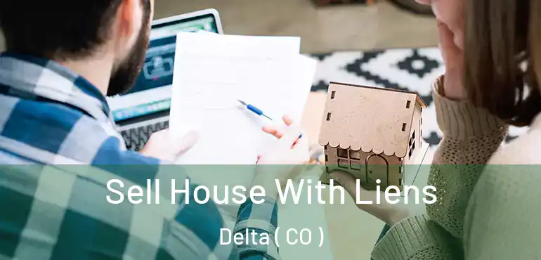 Sell House With Liens Delta ( CO )
