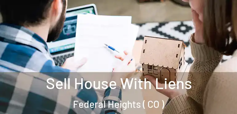 Sell House With Liens Federal Heights ( CO )