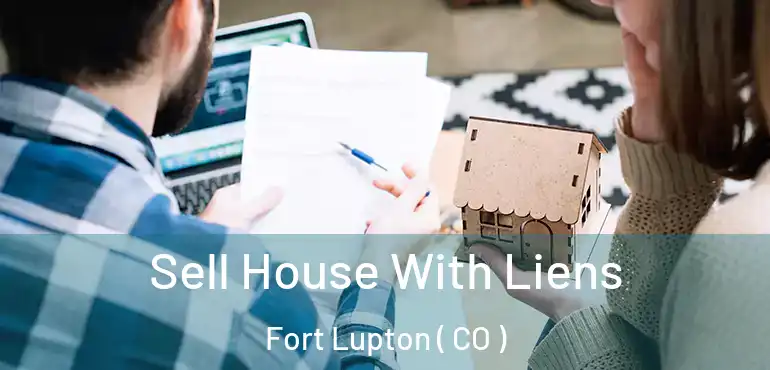 Sell House With Liens Fort Lupton ( CO )