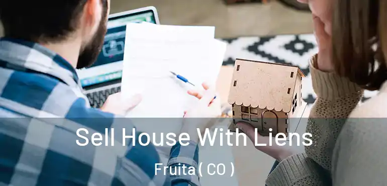 Sell House With Liens Fruita ( CO )