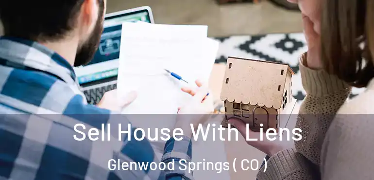Sell House With Liens Glenwood Springs ( CO )