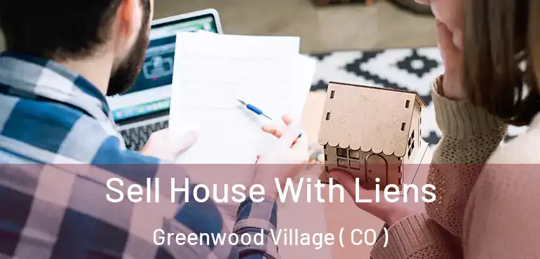 Sell House With Liens Greenwood Village ( CO )