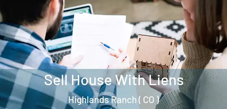 Sell House With Liens Highlands Ranch ( CO )