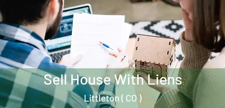 Sell House With Liens Littleton ( CO )