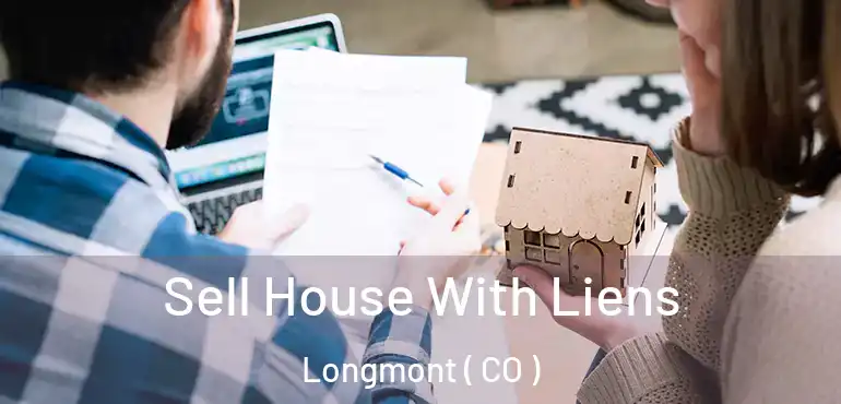 Sell House With Liens Longmont ( CO )