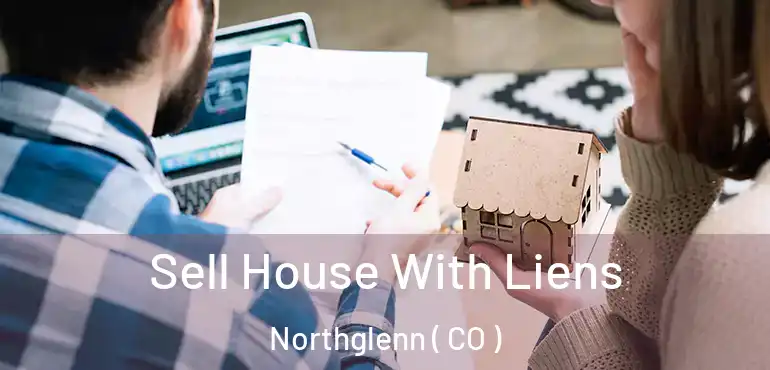 Sell House With Liens Northglenn ( CO )