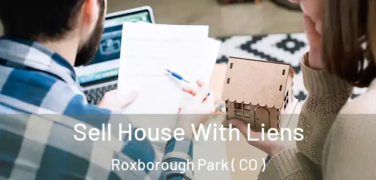 Sell House With Liens Roxborough Park ( CO )
