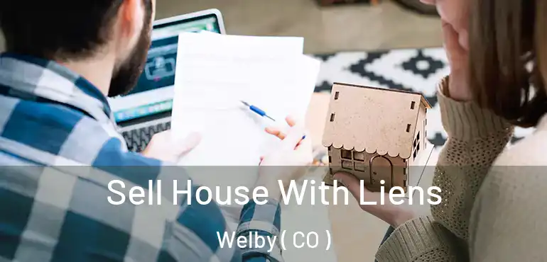 Sell House With Liens Welby ( CO )