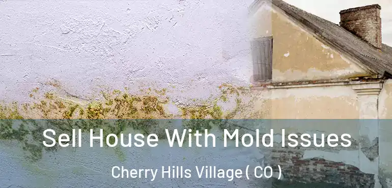 Sell House With Mold Issues Cherry Hills Village ( CO )