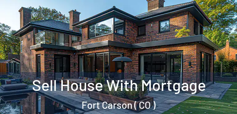 Sell House With Mortgage Fort Carson ( CO )