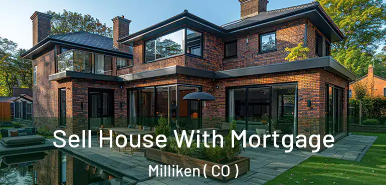Sell House With Mortgage Milliken ( CO )