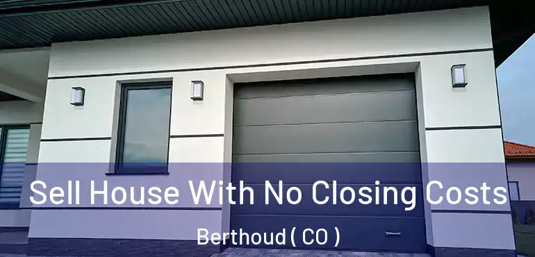  Sell House With No Closing Costs Berthoud ( CO )