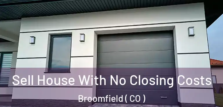 Sell House With No Closing Costs Broomfield ( CO )