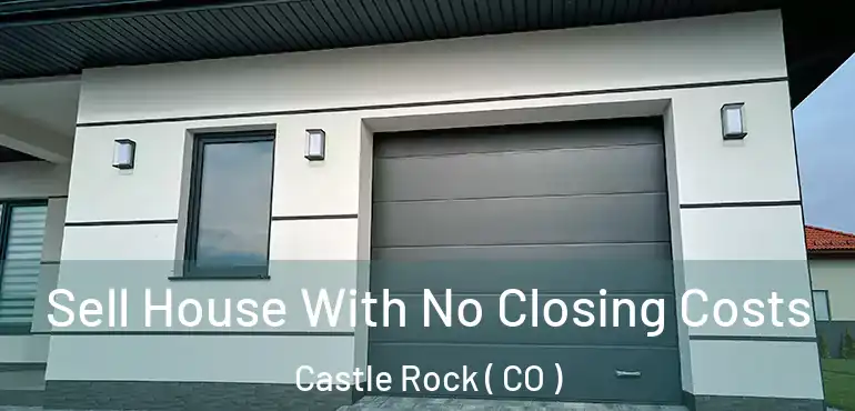 Sell House With No Closing Costs Castle Rock ( CO )