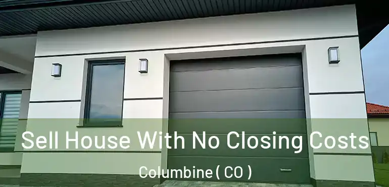 Sell House With No Closing Costs Columbine ( CO )
