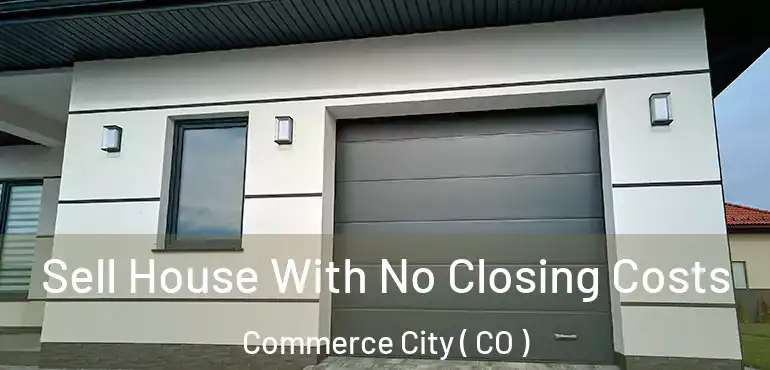 Sell House With No Closing Costs Commerce City ( CO )