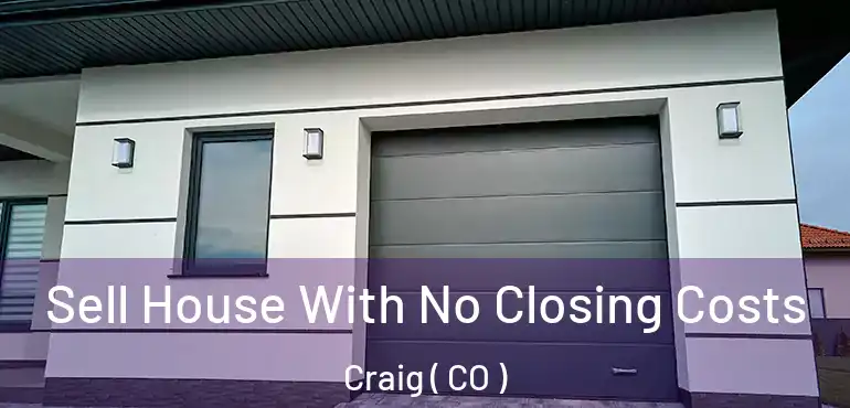 Sell House With No Closing Costs Craig ( CO )
