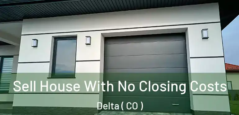 Sell House With No Closing Costs Delta ( CO )