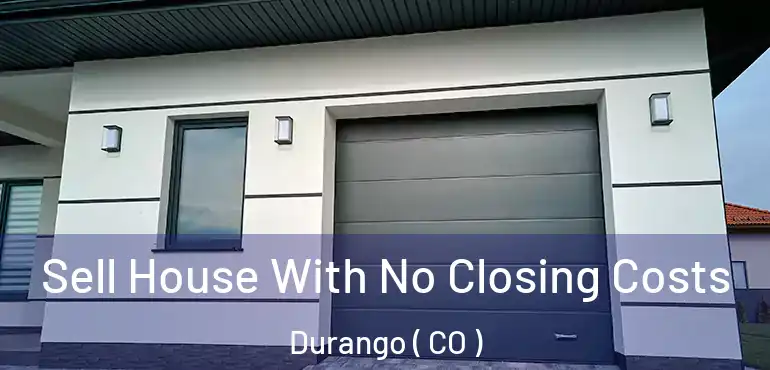 Sell House With No Closing Costs Durango ( CO )