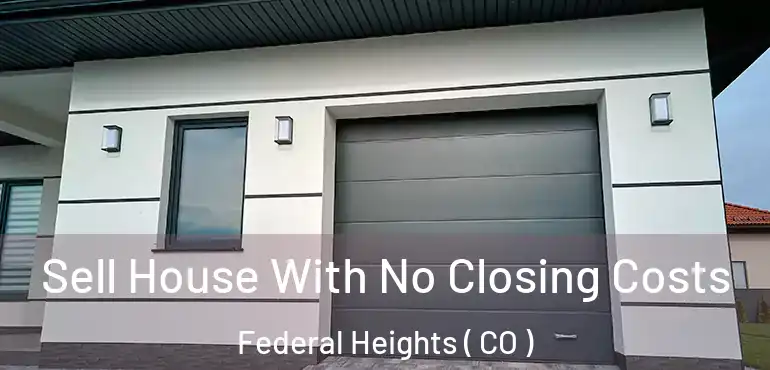 Sell House With No Closing Costs Federal Heights ( CO )