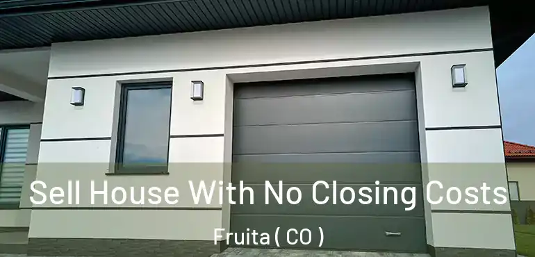 Sell House With No Closing Costs Fruita ( CO )