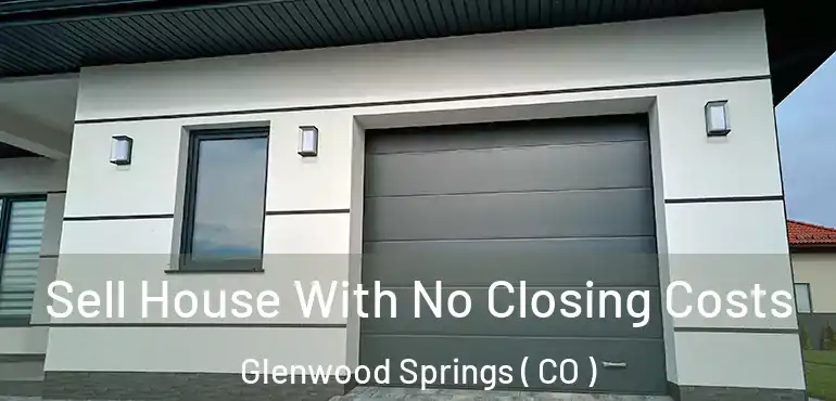 Sell House With No Closing Costs Glenwood Springs ( CO )