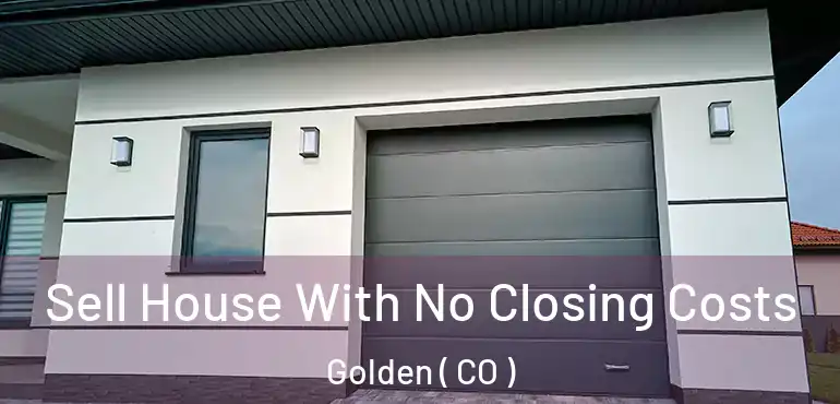 Sell House With No Closing Costs Golden ( CO )