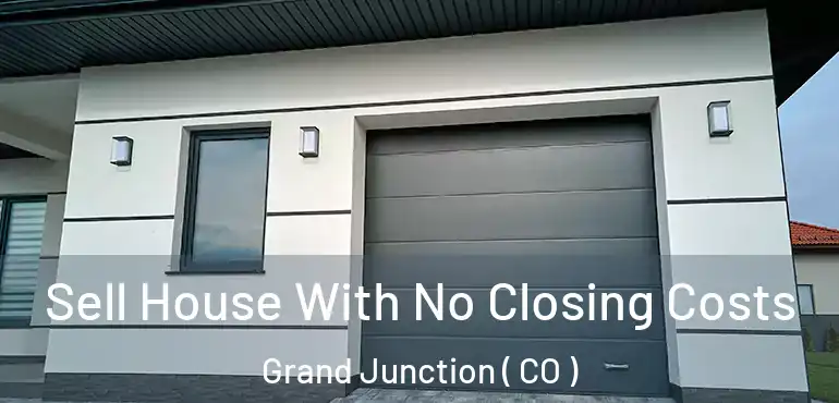 Sell House With No Closing Costs Grand Junction ( CO )