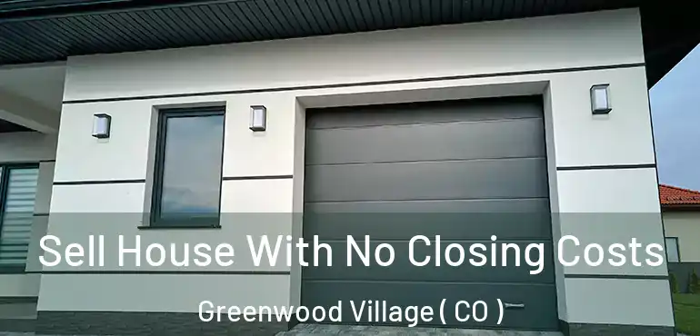 Sell House With No Closing Costs Greenwood Village ( CO )