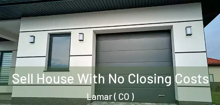  Sell House With No Closing Costs Lamar ( CO )