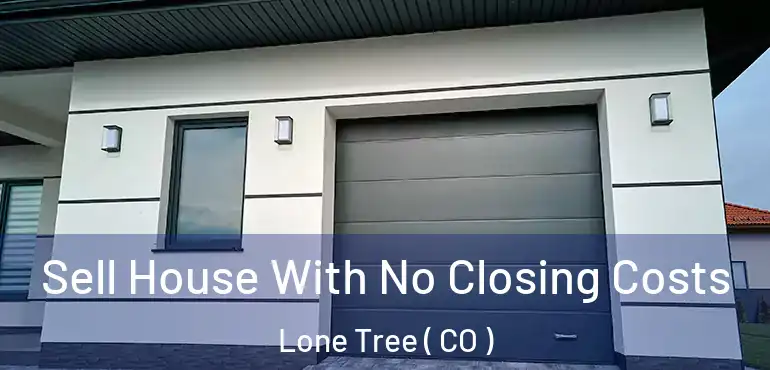 Sell House With No Closing Costs Lone Tree ( CO )