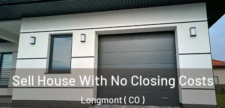Sell House With No Closing Costs Longmont ( CO )