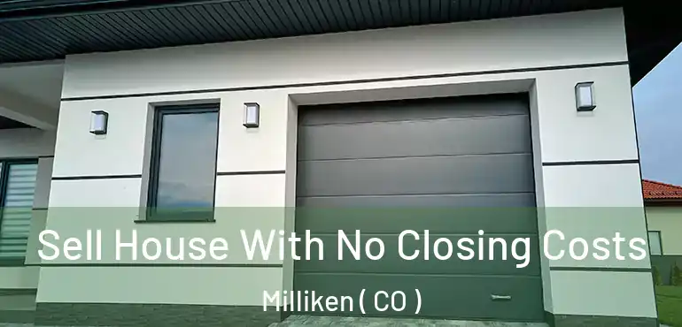 Sell House With No Closing Costs Milliken ( CO )