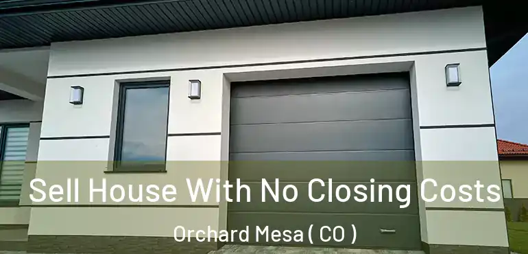 Sell House With No Closing Costs Orchard Mesa ( CO )