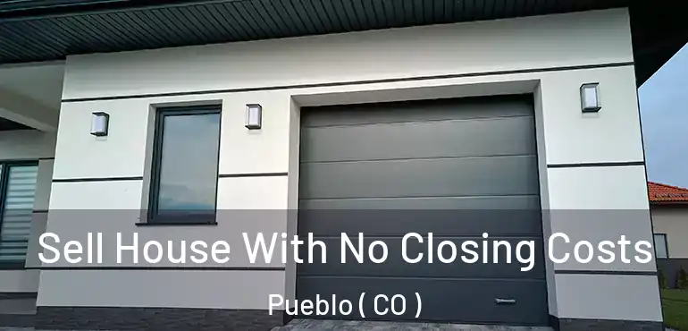 Sell House With No Closing Costs Pueblo ( CO )
