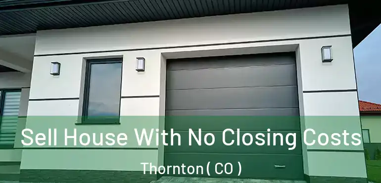 Sell House With No Closing Costs Thornton ( CO )