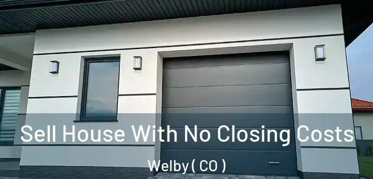 Sell House With No Closing Costs Welby ( CO )