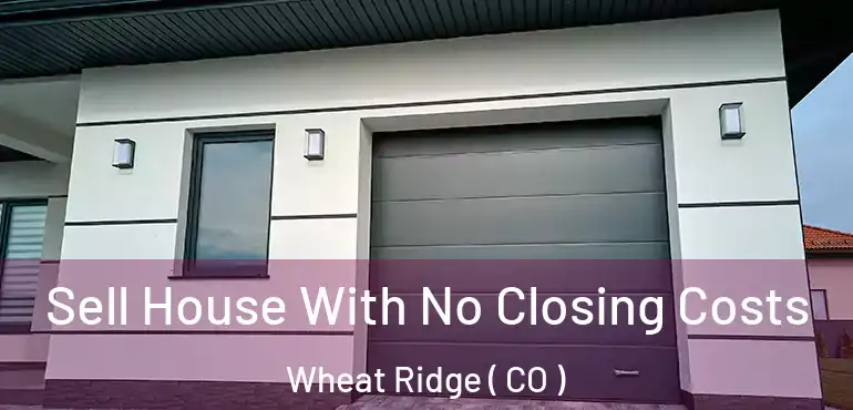 Sell House With No Closing Costs Wheat Ridge ( CO )