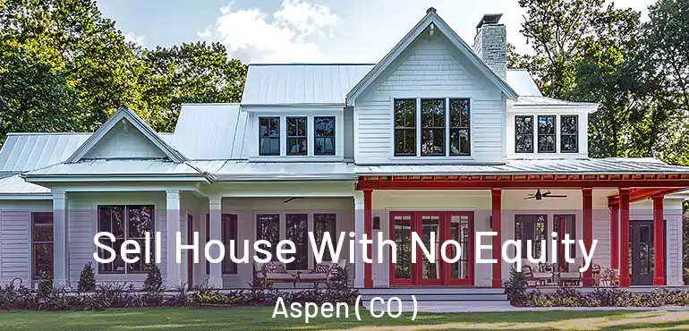 Sell House With No Equity Aspen ( CO )