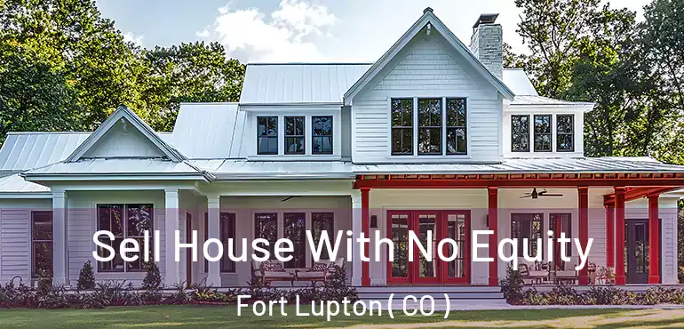 Sell House With No Equity Fort Lupton ( CO )